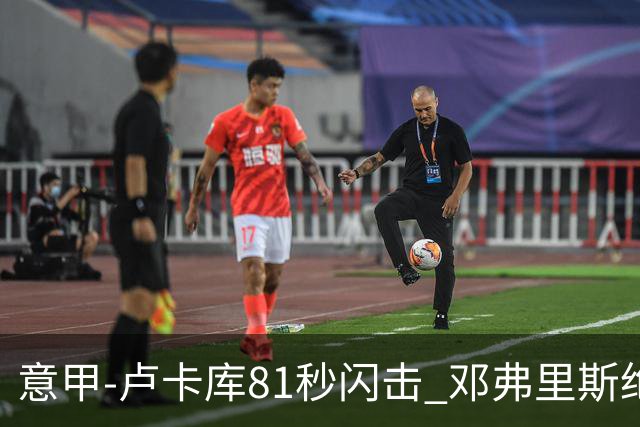意甲-卢卡库81秒闪击 邓弗里斯绝杀 国际米兰2-1